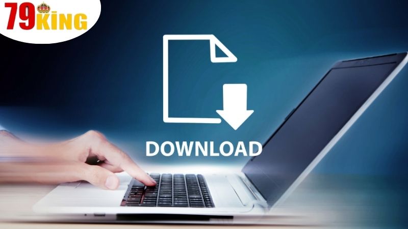 Tải App 79king - Khám Phá Thế Giới Đặt Cược Đầy Sáng Tạo 2 Quy trình tải app 79King ở trên các loại hình thiết bị di động